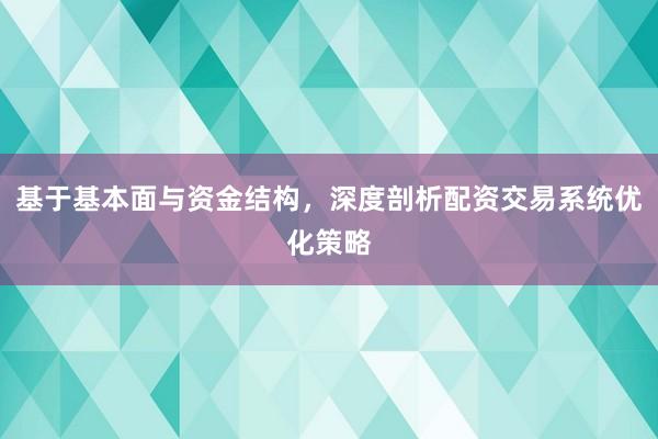 基于基本面与资金结构，深度剖析配资交易系统优化策略