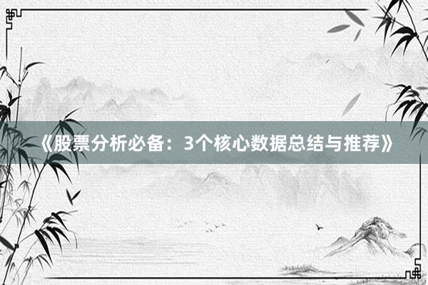 《股票分析必备：3个核心数据总结与推荐》