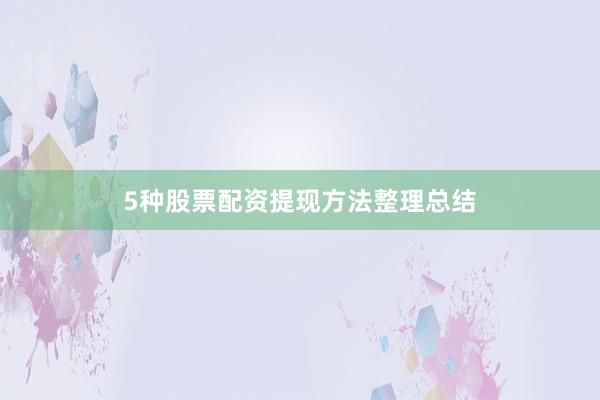 5种股票配资提现方法整理总结